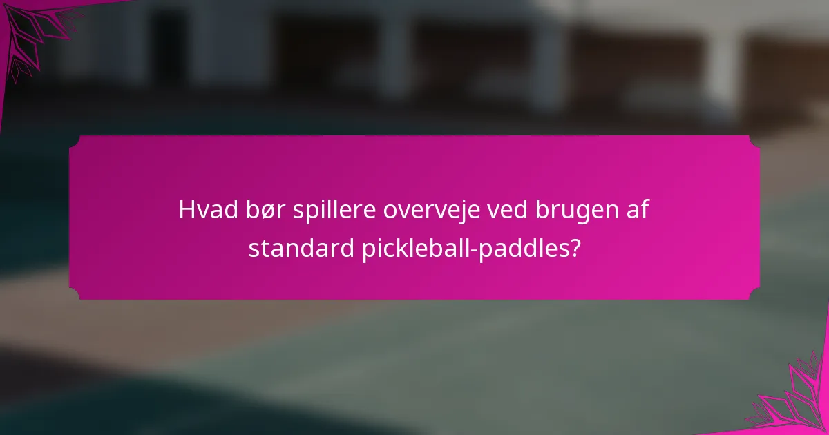 Hvad bør spillere overveje ved brugen af standard pickleball-paddles?