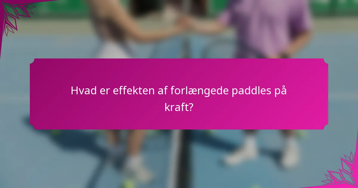 Hvad er effekten af forlængede paddles på kraft?