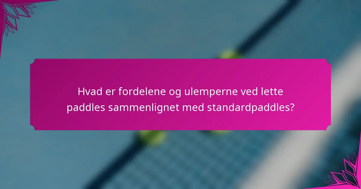 Hvad er fordelene og ulemperne ved lette paddles sammenlignet med standardpaddles?