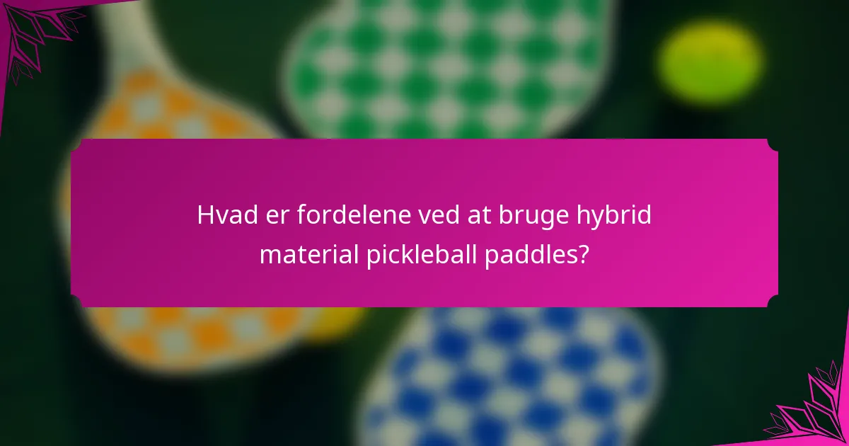 Hvad er fordelene ved at bruge hybrid material pickleball paddles?