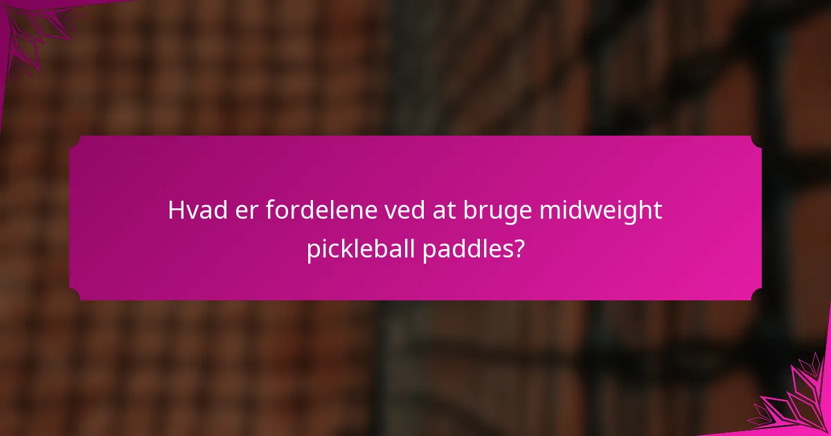 Hvad er fordelene ved at bruge midweight pickleball paddles?