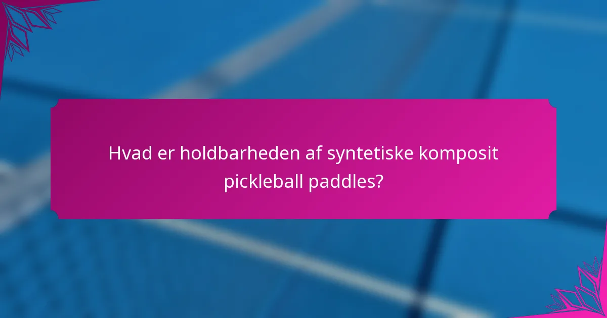 Hvad er holdbarheden af syntetiske komposit pickleball paddles?