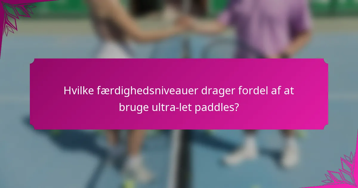 Hvilke færdighedsniveauer drager fordel af at bruge ultra-let paddles?