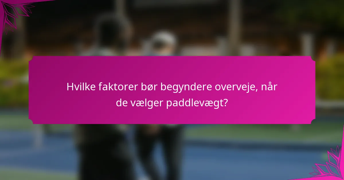 Hvilke faktorer bør begyndere overveje, når de vælger paddlevægt?
