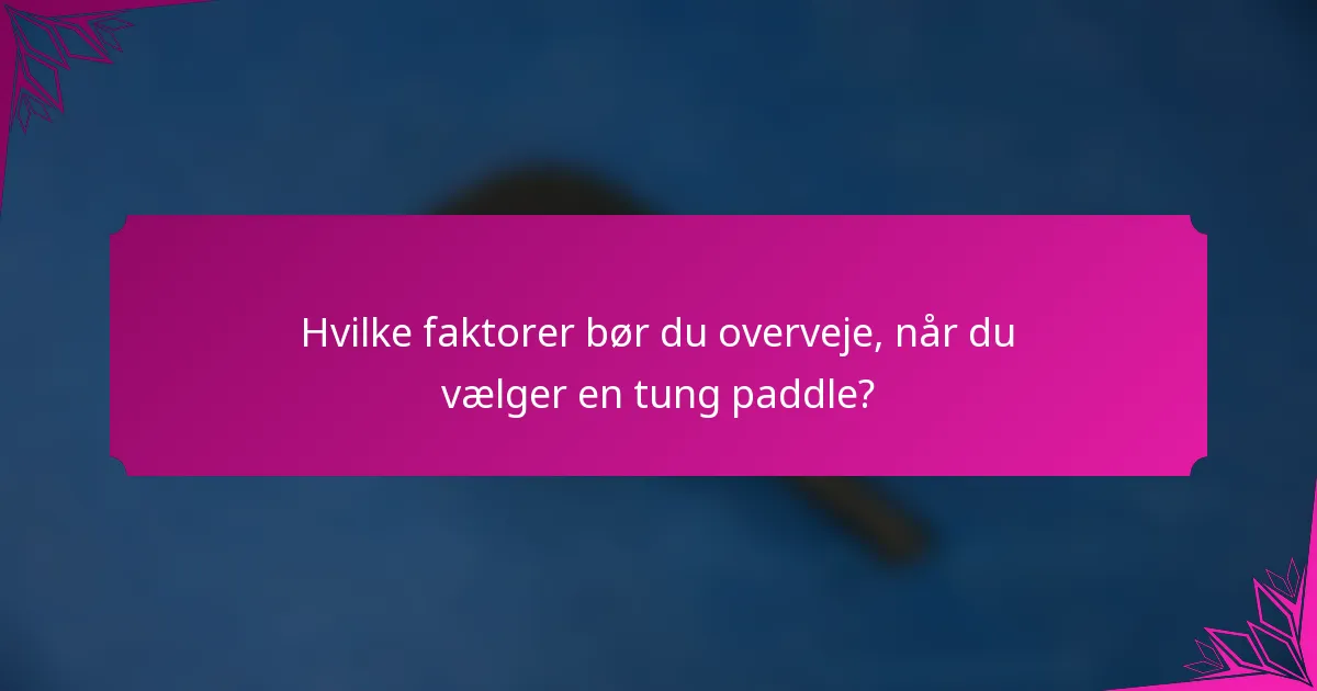 Hvilke faktorer bør du overveje, når du vælger en tung paddle?