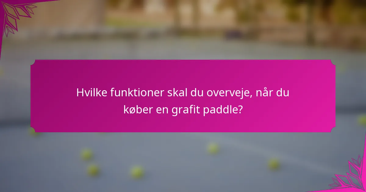 Hvilke funktioner skal du overveje, når du køber en grafit paddle?