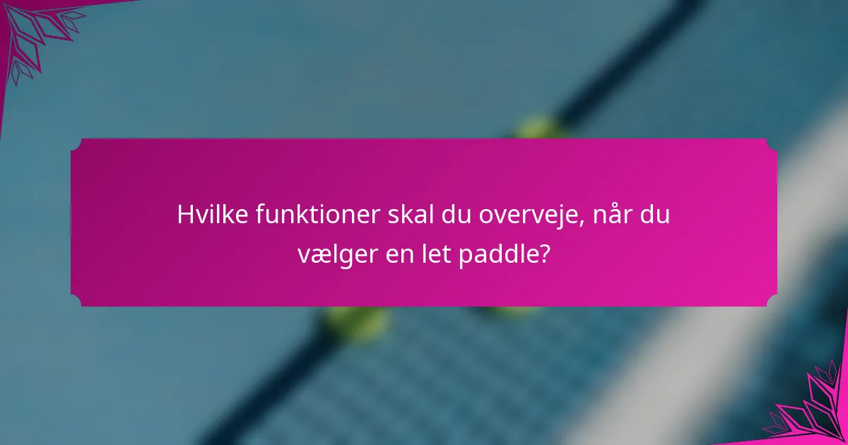 Hvilke funktioner skal du overveje, når du vælger en let paddle?