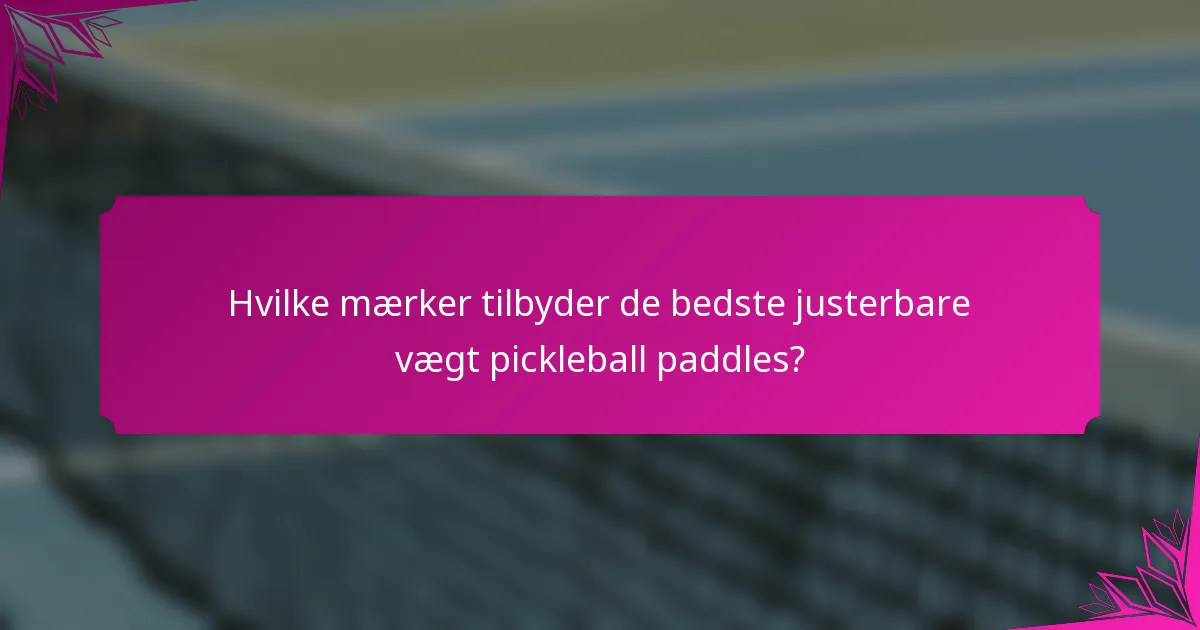 Hvilke mærker tilbyder de bedste justerbare vægt pickleball paddles?