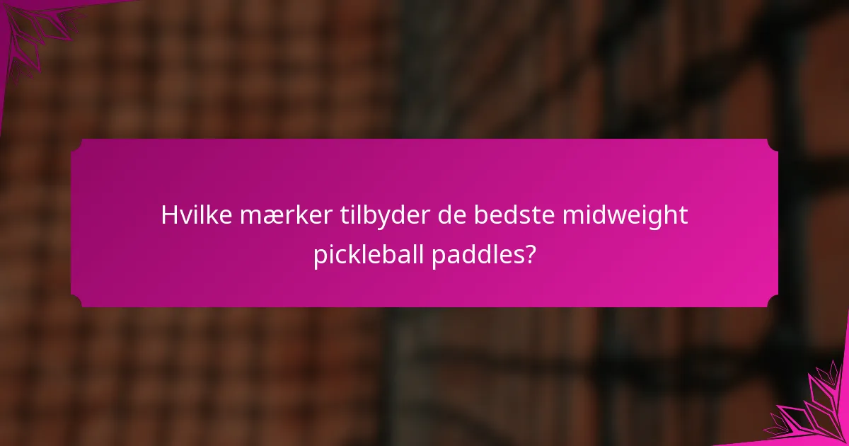 Hvilke mærker tilbyder de bedste midweight pickleball paddles?