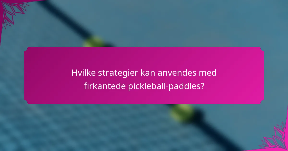 Hvilke strategier kan anvendes med firkantede pickleball-paddles?