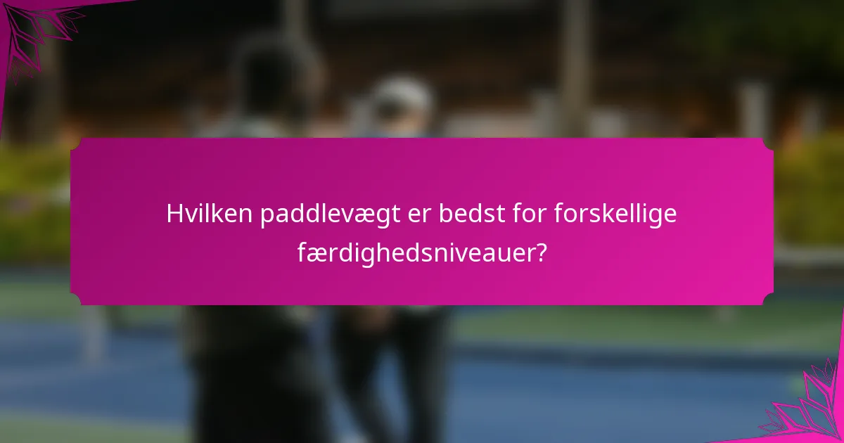 Hvilken paddlevægt er bedst for forskellige færdighedsniveauer?