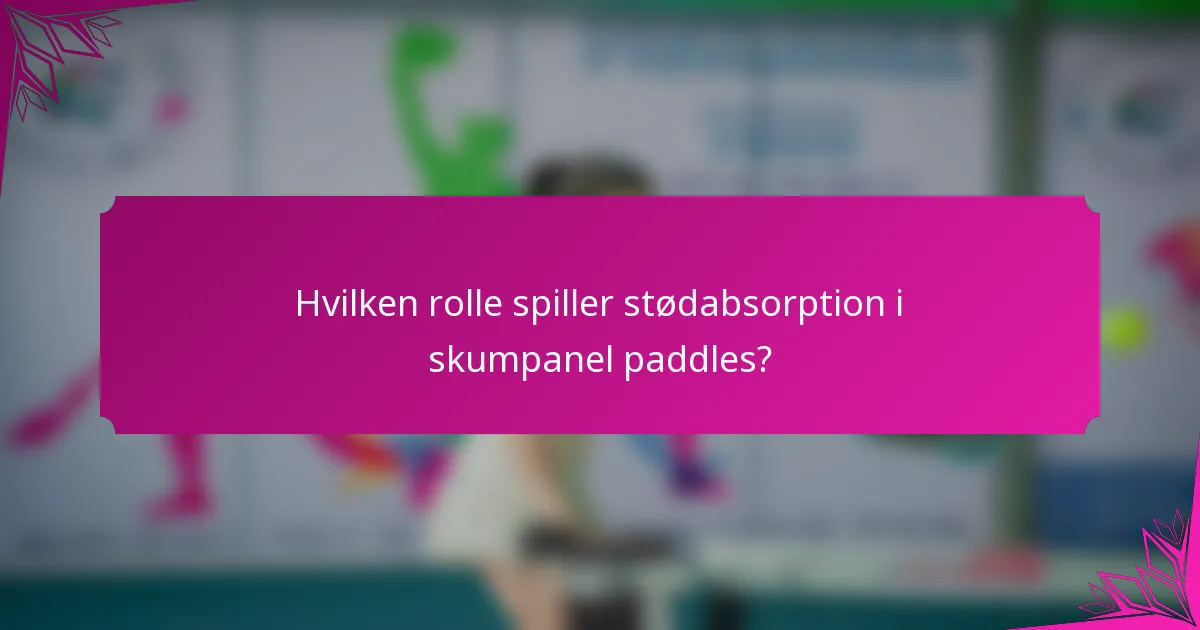 Hvilken rolle spiller stødabsorption i skumpanel paddles?
