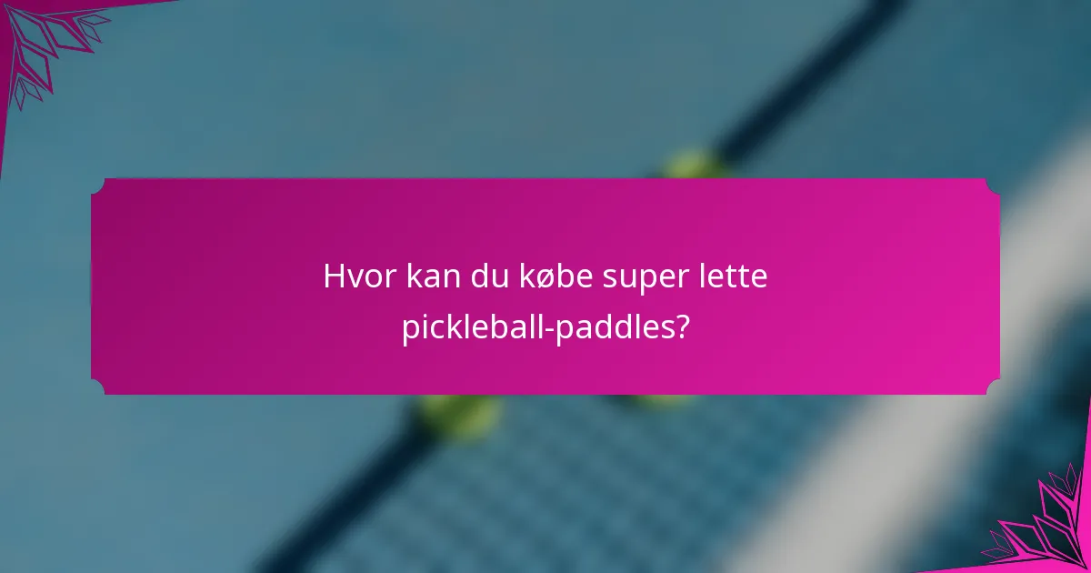 Hvor kan du købe super lette pickleball-paddles?