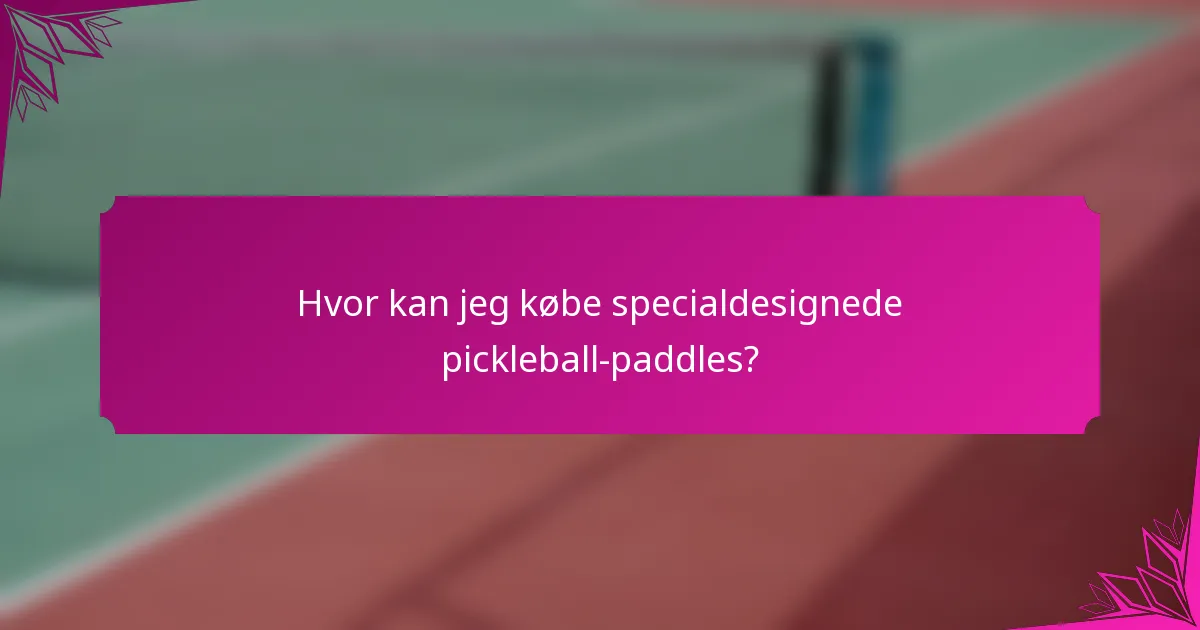 Hvor kan jeg købe specialdesignede pickleball-paddles?