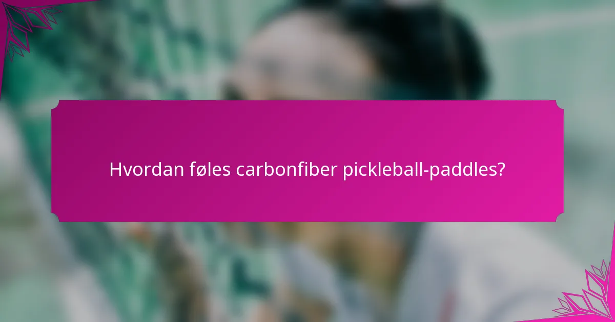 Hvordan føles carbonfiber pickleball-paddles?