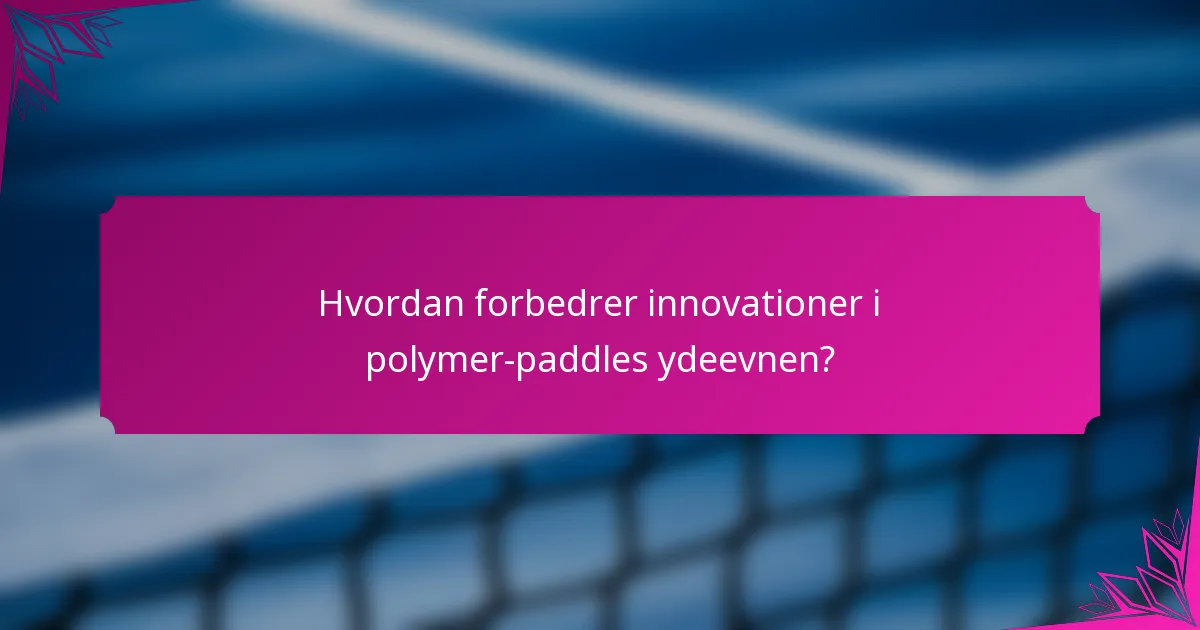 Hvordan forbedrer innovationer i polymer-paddles ydeevnen?
