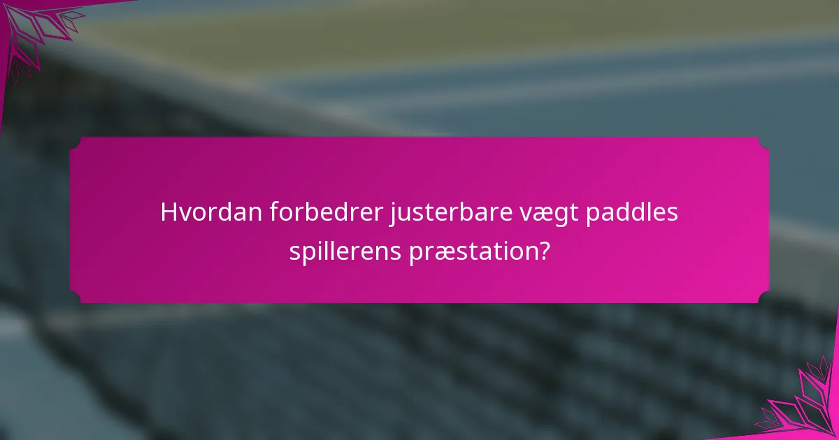 Hvordan forbedrer justerbare vægt paddles spillerens præstation?