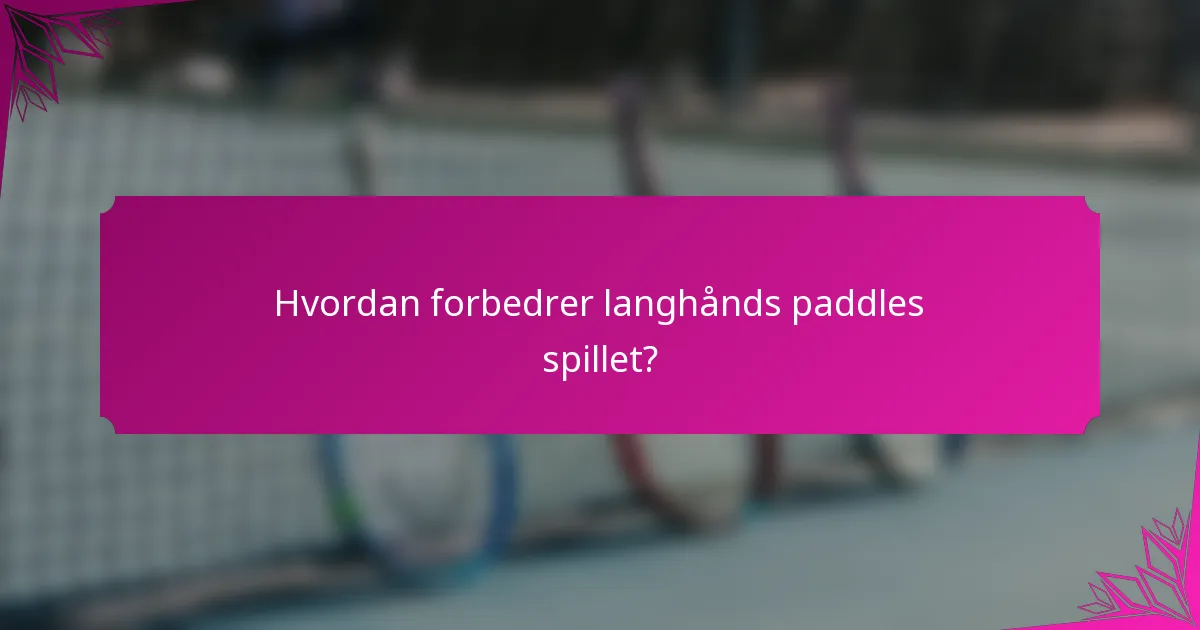 Hvordan forbedrer langhånds paddles spillet?