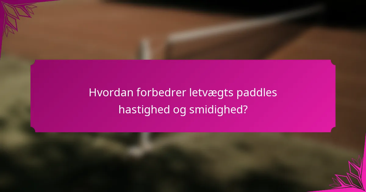 Hvordan forbedrer letvægts paddles hastighed og smidighed?