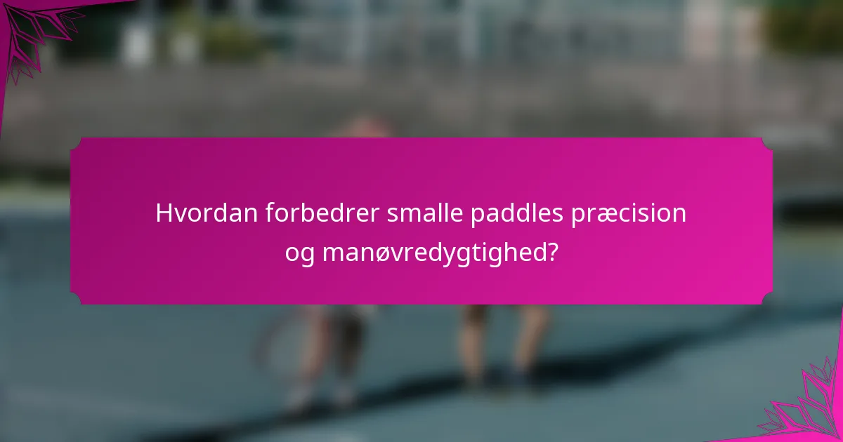 Hvordan forbedrer smalle paddles præcision og manøvredygtighed?