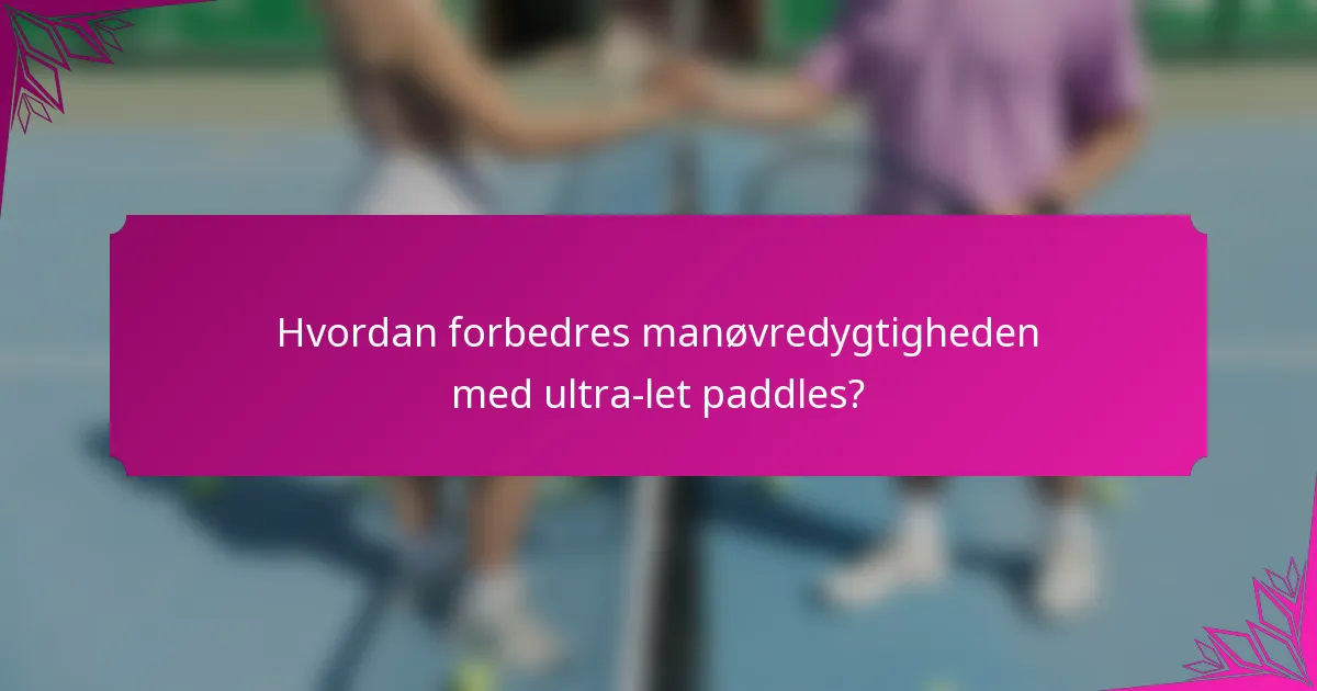 Hvordan forbedres manøvredygtigheden med ultra-let paddles?