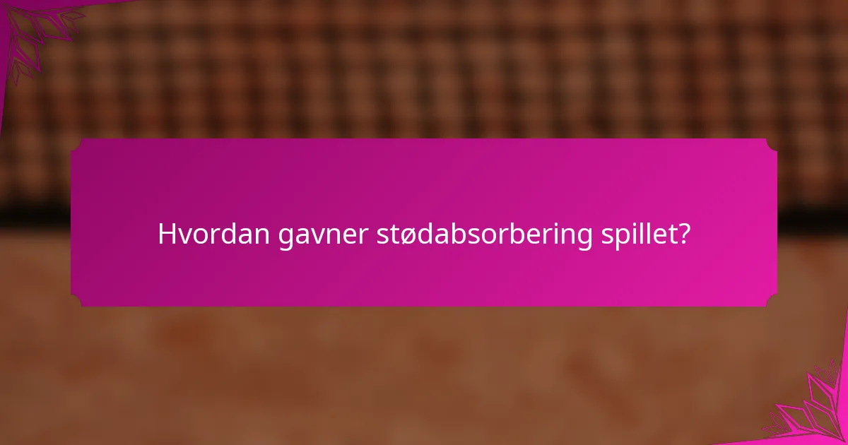 Hvordan gavner stødabsorbering spillet?