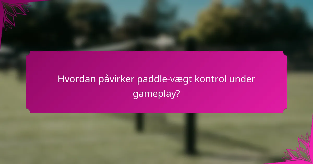 Hvordan påvirker paddle-vægt kontrol under gameplay?