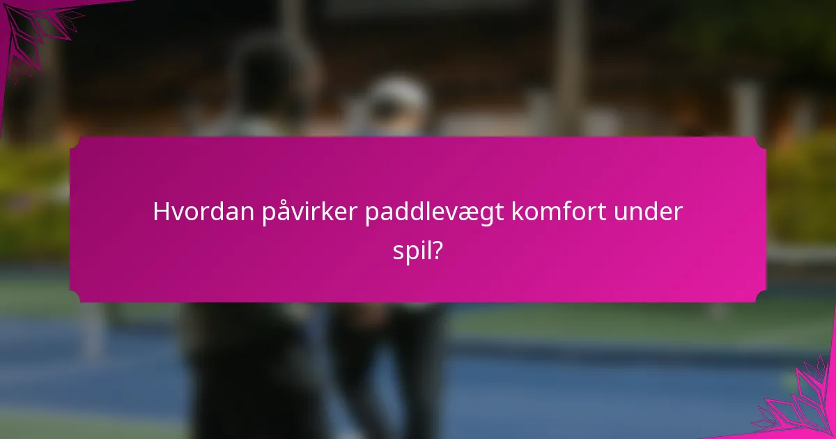 Hvordan påvirker paddlevægt komfort under spil?