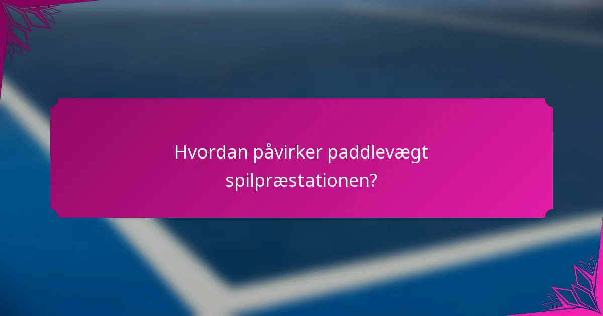 Hvordan påvirker paddlevægt spilpræstationen?