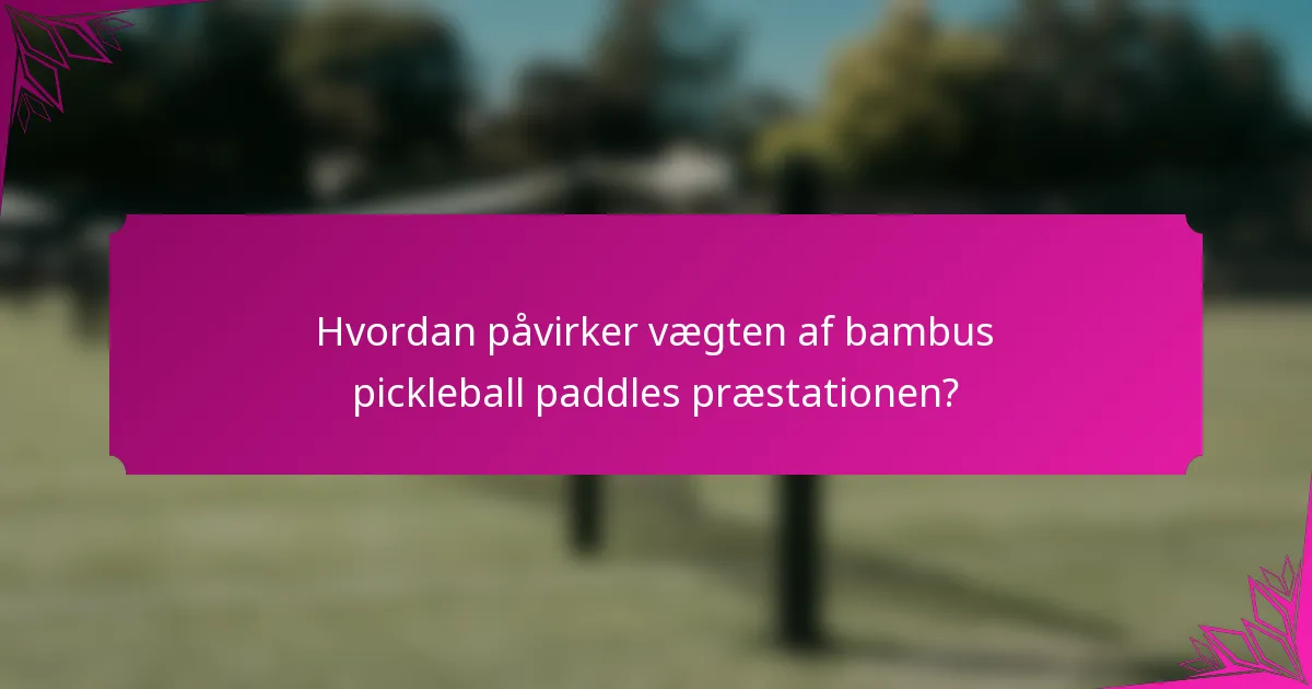 Hvordan påvirker vægten af bambus pickleball paddles præstationen?