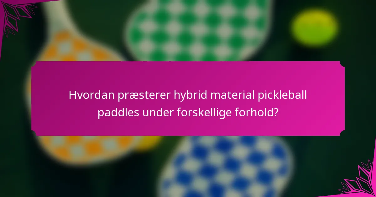 Hvordan præsterer hybrid material pickleball paddles under forskellige forhold?