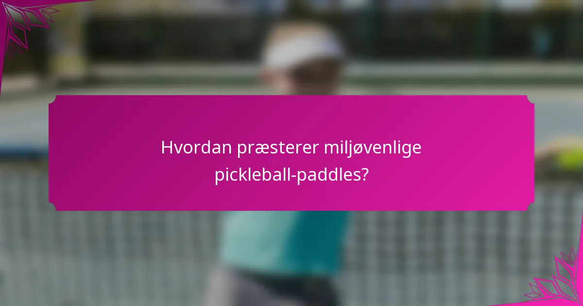 Hvordan præsterer miljøvenlige pickleball-paddles?