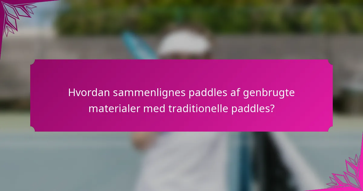 Hvordan sammenlignes paddles af genbrugte materialer med traditionelle paddles?