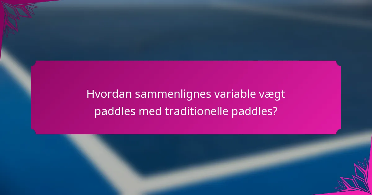 Hvordan sammenlignes variable vægt paddles med traditionelle paddles?