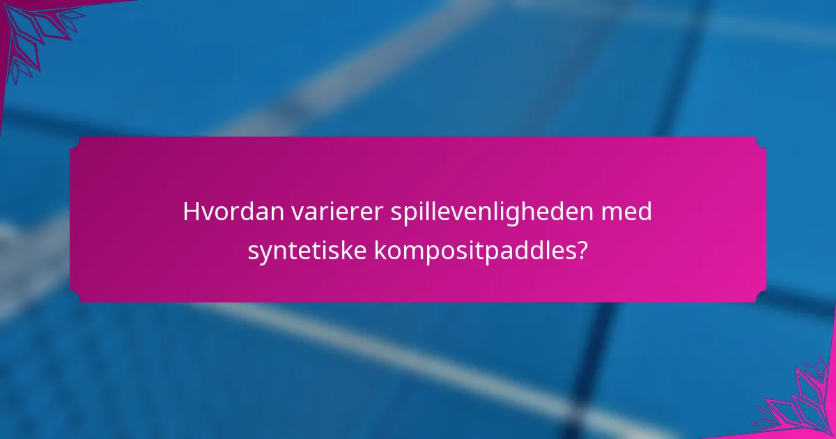Hvordan varierer spillevenligheden med syntetiske kompositpaddles?